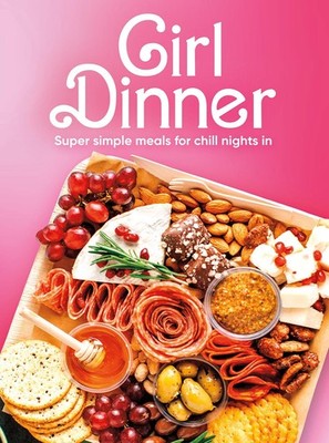 Girl Dinner: Super Simple Meals for Chill Nights In