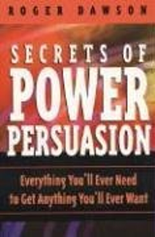 Secrets of Power Persuasion : Everything You'll Ever Need to Get