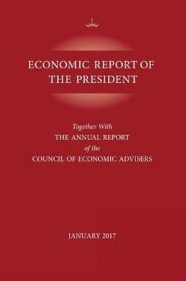 Economic Report Of The President, January 2017: Together With The Annual Re...