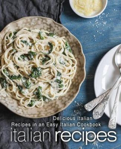 Italian Recipes: Delicious Italian Recipes in an Easy Italian Cookbook