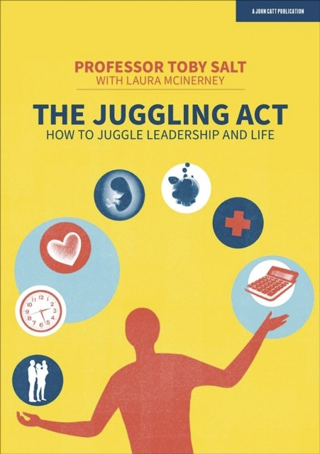 The Juggling Act: How to juggle leadership and life by Professor Toby Salt