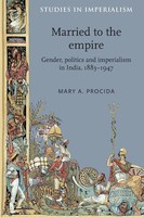 Married To The Empire | Gender, Politics And Imperialism In India, 1883-1947