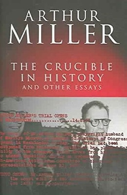 The Crucible in History: And other essays by Miller, Arthur 0413775240