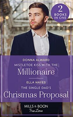 Mistletoe Kiss With The Millionaire / The Single Dad's Christmas Proposal: Mis,