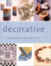 Decorative Crafts Sourcebook: Recipes and Projects for Paper, Fabric, and More