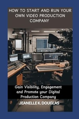 How to Start and Run Your Own Video Production Company  -  NEW JEANELLE K. DOU 2