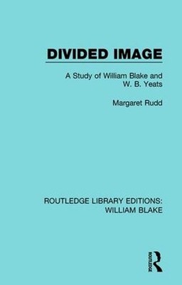 Divided Image: A Study of William Blake and W. B. Yeats by Rudd Margaret (Englis