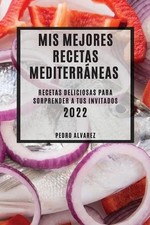 MIS Mejores Recetas Mediterrneas 2022: Recetas Deliciosas Para Sorprender a Tus