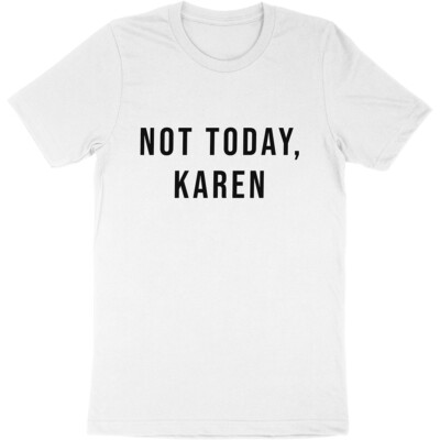 Not Today Karen Funny Dank Meme Saying Quote Sarcastic Manager T-Shirt Soft Tees