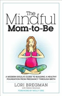The Mindful Mom-To-Be: A Modern Doula's Guide to Building a Healthy Foundation