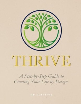 Thrive A Step-By-Step Guide to Creating Your Life by De - paperback NEW M. B. Gu