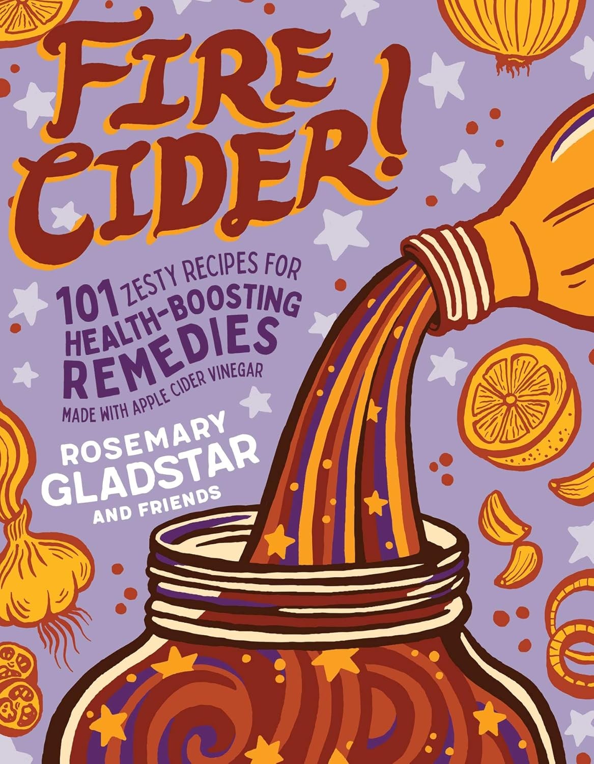 Fire Cider!: 101 Zesty Recipes for Health-Boosti... Paperback – October 15, 2019