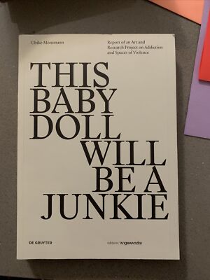 This Baby Doll Will Be a Junkie: Kunst Und Forschung: Projektbericht Über Abhäng