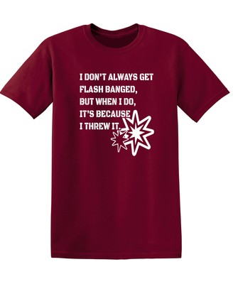 I Don't Always Get Flash Banged Sarcastic Humor Graphic Novelty Funny T Shirt