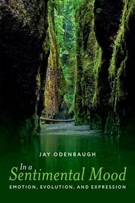 In a Sentimental Mood: Emotion, Evolution, and Expression by Jay Odenbaugh: Used