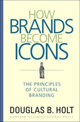 How Brands Become Icons: The Principles of Cultural Br by Holt, D. B. 1578517745