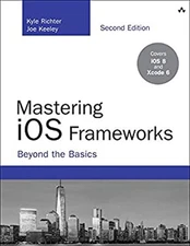 Mastering IOS Frameworks : Beyond the Basics Joe, Richter, Kyle K