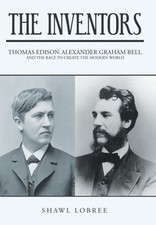 The Inventors: Thomas Edison, Alexander Graham Bell, and the Race to Create the 