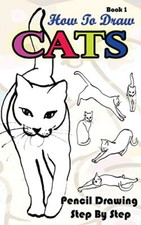 How To Draw Cats : Pencil Drawings Step by Step Book 1: Pencil Drawing Ideas-,
