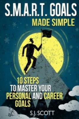 S M A R T  Goals Made Simple: 10 Steps To Master Your Personal And Career Goals