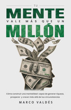Tu mente vale más que un millón: Cómo cons...