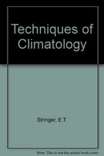 Techniques of Climatology Hardcover E. T. Stringer