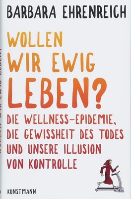 Wollen wir ewig leben?: Die Wellnesse-Epidemie, die  | Barbara Ehrenreich | Buch