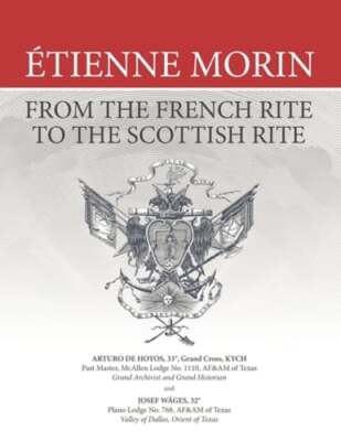 Étienne Morin: From the French Rite to the Scottish Rite by Josef Wäges: New
