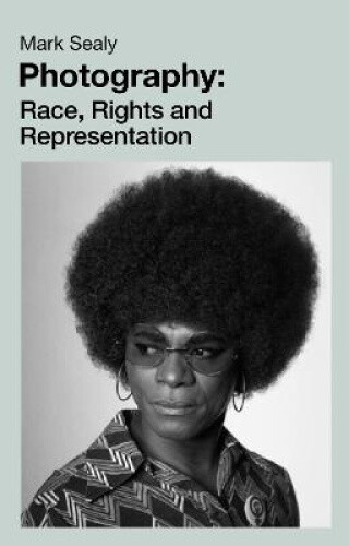 Photography: Race, Rights and Representation by Sealy, Mark