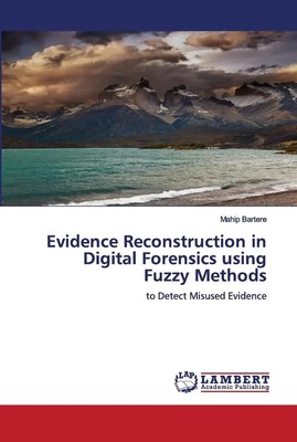 Mahip Bartere | Evidence Reconstruction in Digital Forensics using Fuzzy Methods
