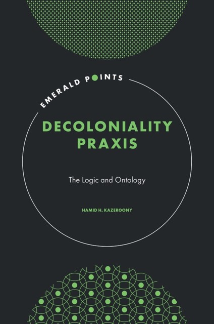 Decoloniality Praxis by Hamid H.  Kazeroony (Hardback Book)