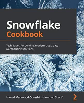 Snowflake Kochbuch: Techniken für den Aufbau von modernem Cloud Data Warehousing...