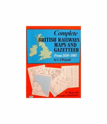 Complete British Railways Maps and Gazetteer from 1830 to 1981, Wignall, C.J., V