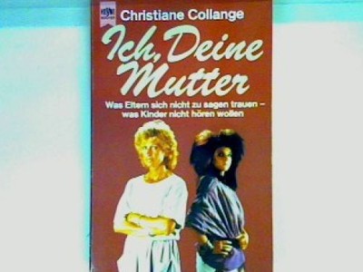 Ich, Deine Mutter: was Eltern sich nicht zu sagen trauen, was Kinder nicht hören