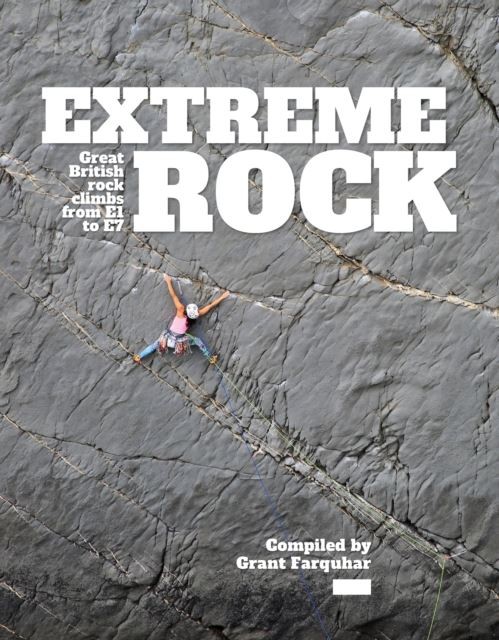 Extreme Rock: Great British rock climbs from E1 to E7 by Grant Farquhar