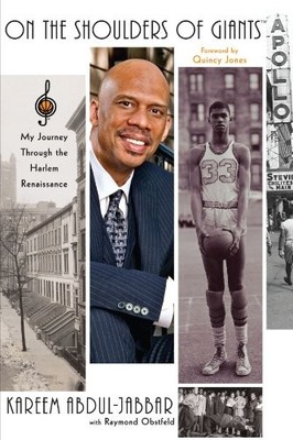 ON THE SHOULDERS OF GIANTS: MY JOURNEY THROUGH THE HARLEM By Kareem Abdul-jabbar