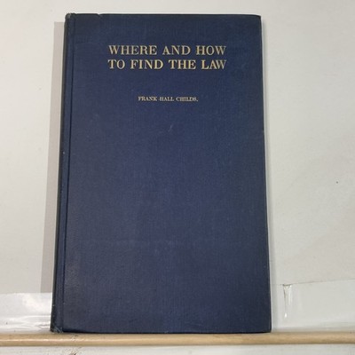 Where and how to find the law: A guide By: Frank Hall Childs 1923 HB 1st Edition