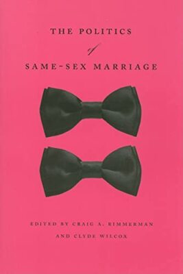 The Politics of Same-sex Marriage Craig A. Rimmerman 9780226720012