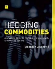 Hedging Commodities : A practical guide to hedging strategies with futures an...