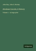 Abraham Lincoln A History John Hay