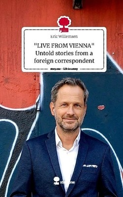 ''LIVE FROM VIENNA'' Untold stories from a foreign correspondent. Life is a Stor