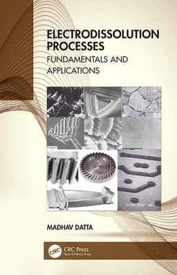 Electrodissolution Processes: Fundamentals and Applications by Madhav Datta (Eng