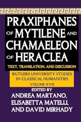 Praxiphanes of Mytilene and Chamaeleon of Heraclea: Text, Translation, and ...