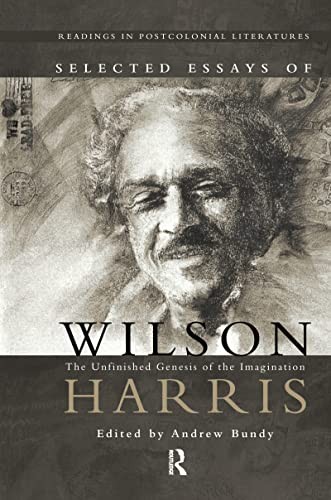Selected Essays of Wilson Harris: The Unfinished Genesis of the Imagination Expe