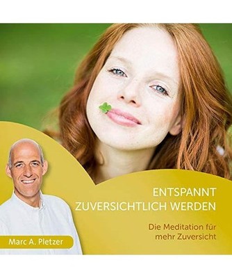 Entspannt zuversichtlich werden: Die Meditation für mehr Zuversicht: Die Medita