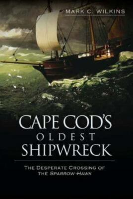 Cape Cod's Oldest Shipwreck: The Desperate Crossing of the Sparrow-Hawk