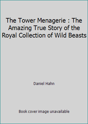 The Tower Menagerie : The Amazing True Story of the Royal Collection of Wild...