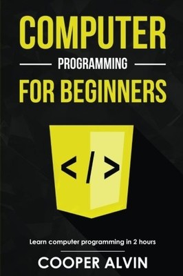 COMPUTER PROGRAMMING FOR BEGINNERS: LEARN THE BASICS OF By Cooper Alvin