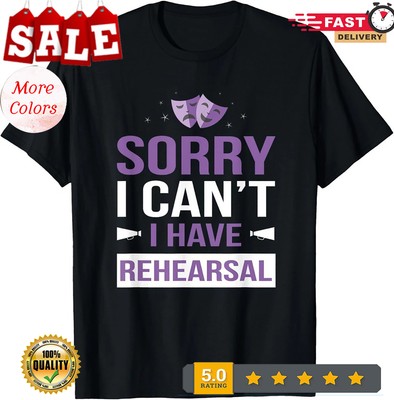 2025/Funny Theater Gifts - Sorry I Can't I Have Rehearsal T-Shirt