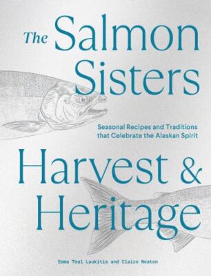 The Salmon Sisters: Harvest & Heritage: Seasonal Recipes and Traditions that Ce